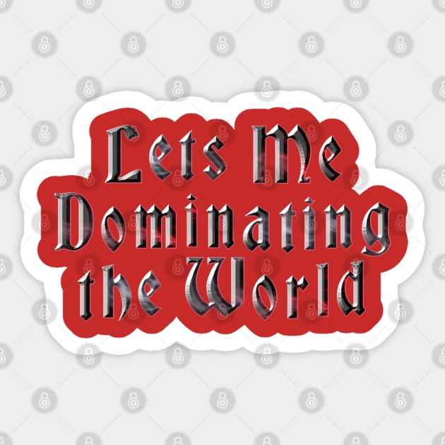 Let me Dominating World Sticker by The Microholic